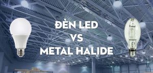 đèn LED và đèn Metal Halide
